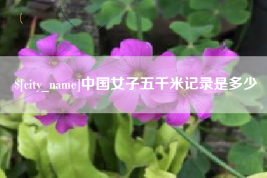 浮梁中国女子五千米记录是多少