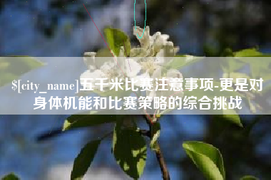 浮梁五千米比赛注意事项-更是对身体机能和比赛策略的综合挑战