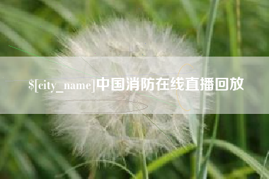 浮梁中国消防在线直播回放
