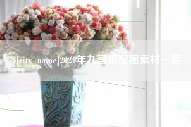 浮梁2021年九宫格配图素材一套