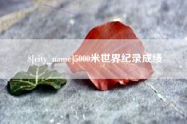 浮梁5000米世界纪录成绩