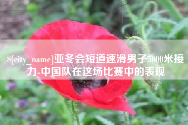 浮梁亚冬会短道速滑男子5000米接力-中国队在这场比赛中的表现