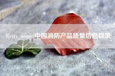 浮梁中国消防产品质量信息目录
