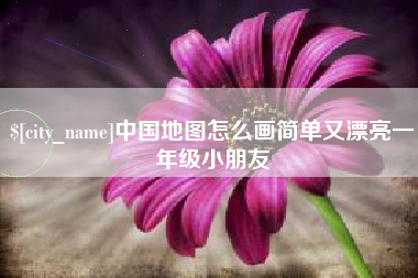 浮梁中国地图怎么画简单又漂亮一年级小朋友