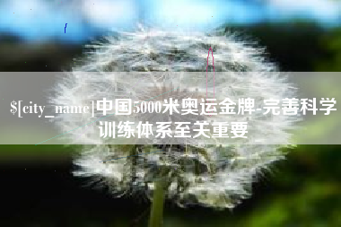 浮梁中国5000米奥运金牌-完善科学训练体系至关重要