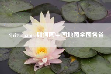 浮梁如何画中国地图全图各省