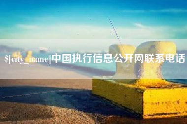 浮梁中国执行信息公开网联系电话