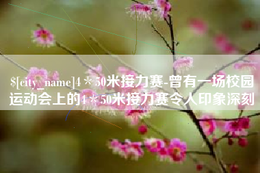 浮梁4＊50米接力赛-曾有一场校园运动会上的4＊50米接力赛令人印象深刻