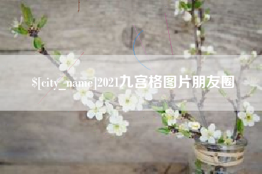 浮梁2021九宫格图片朋友圈