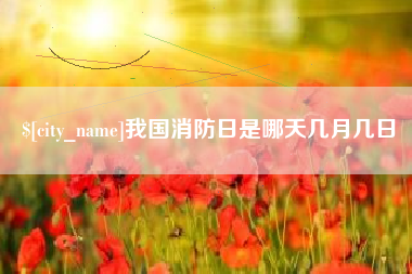 浮梁我国消防日是哪天几月几日