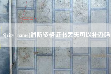 浮梁消防资格证书丢失可以补办吗