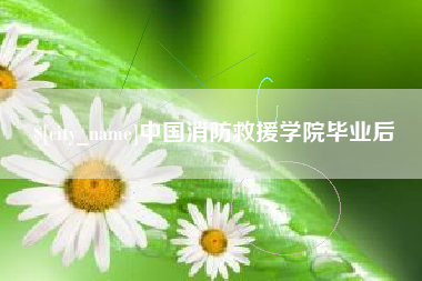 浮梁中国消防救援学院毕业后