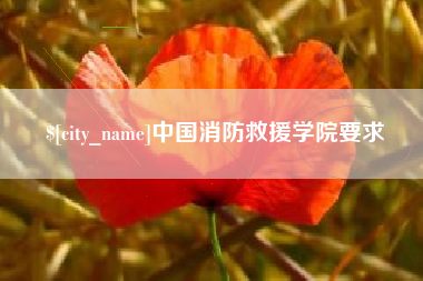浮梁中国消防救援学院要求