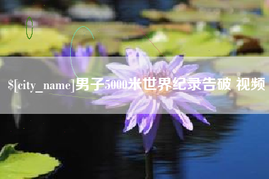 浮梁男子5000米世界纪录告破 视频