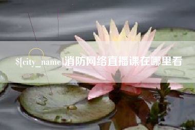 浮梁消防网络直播课在哪里看