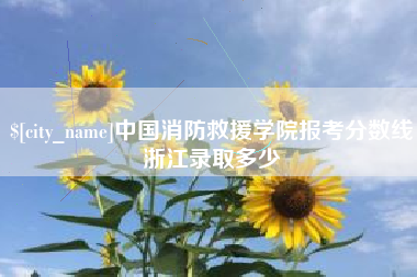 浮梁中国消防救援学院报考分数线浙江录取多少